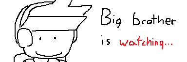 BIG BROTHER IS WATCHING.